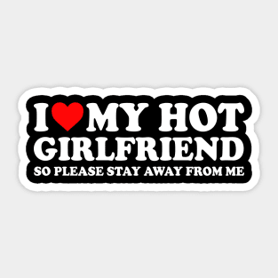 I Love My Hot Girlfriend So Please Stay Away From Me Couples  I Heart My Hot Girlfriend Stay Away Couples Sticker